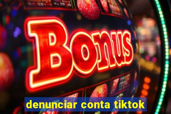 denunciar conta tiktok