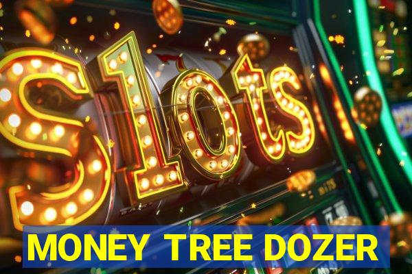 MONEY TREE DOZER