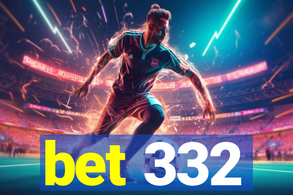 bet 332