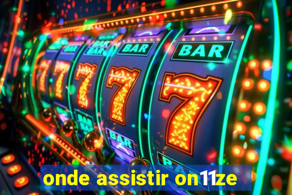 onde assistir on11ze