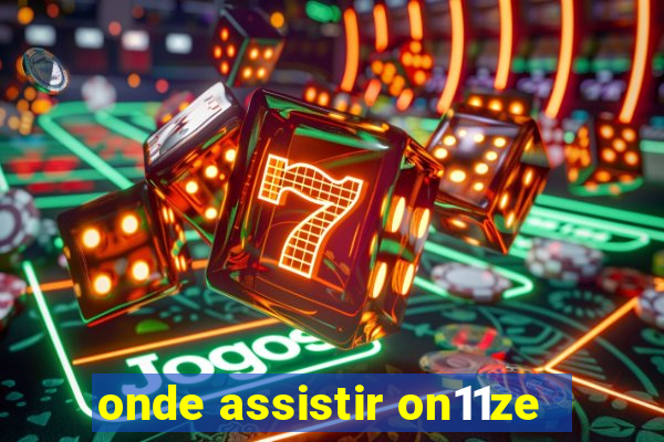 onde assistir on11ze