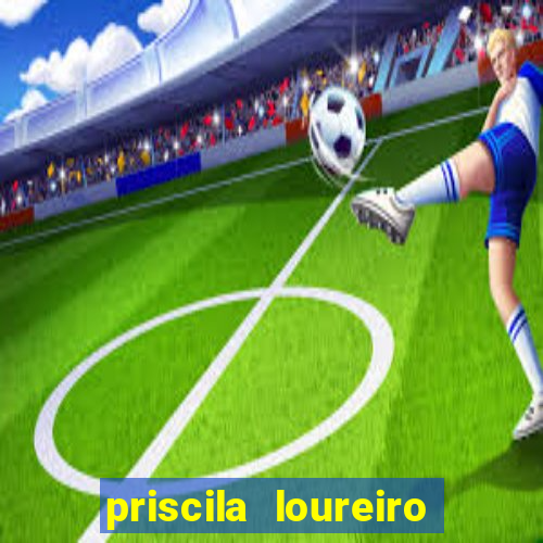 priscila loureiro vila nova