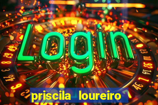 priscila loureiro vila nova