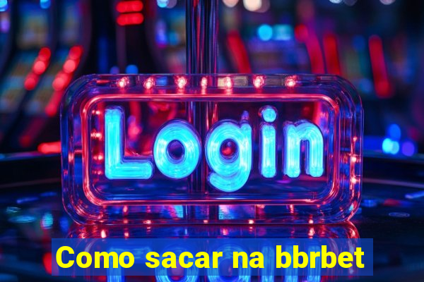Como sacar na bbrbet