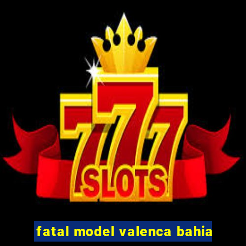 fatal model valenca bahia