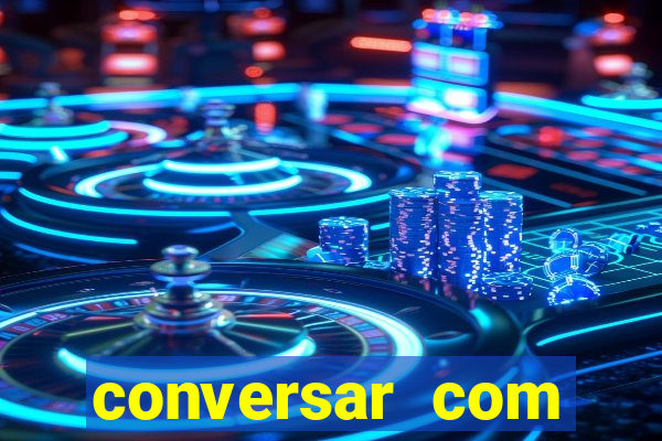 conversar com pessoas e ganhar dinheiro