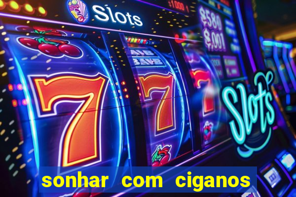 sonhar com ciganos jogo do bicho