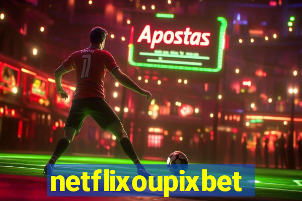 netflixoupixbet