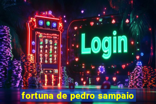 fortuna de pedro sampaio