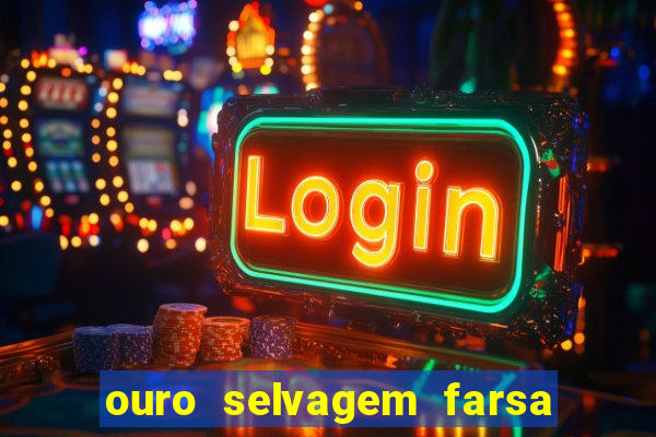 ouro selvagem farsa ouro selvagem o que aconteceu