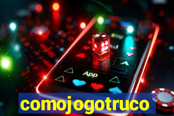 comojogotruco