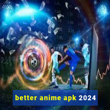 better anime apk 2024