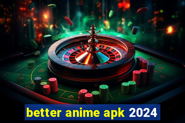 better anime apk 2024