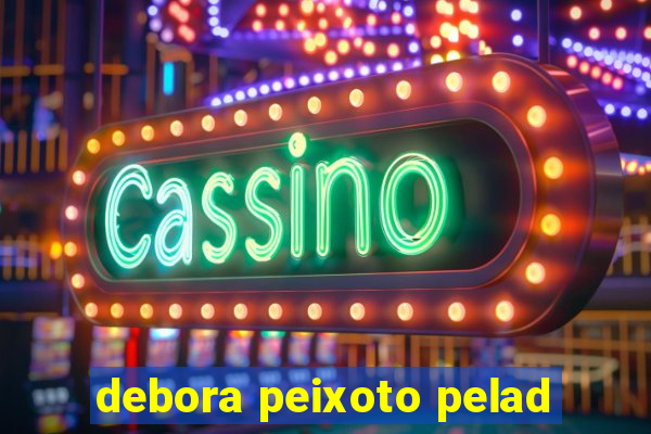 debora peixoto pelad