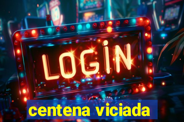 centena viciada