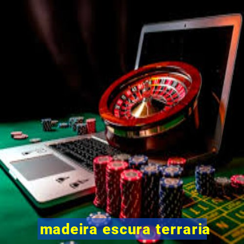 madeira escura terraria