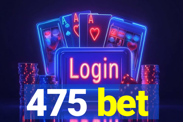475 bet