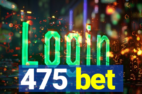 475 bet