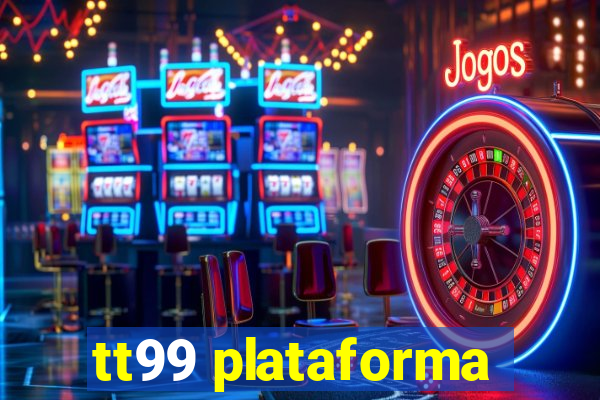 tt99 plataforma