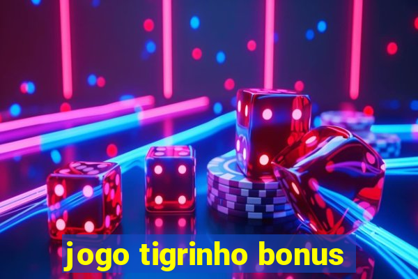 jogo tigrinho bonus