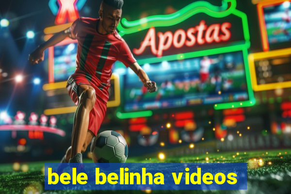 bele belinha videos