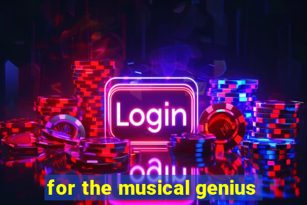 for the musical genius
