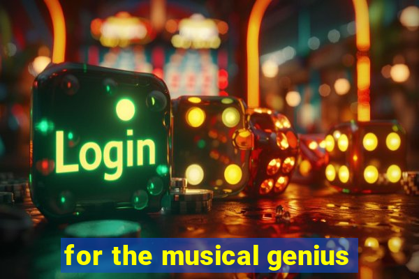 for the musical genius