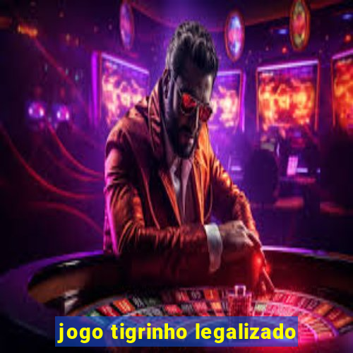 jogo tigrinho legalizado