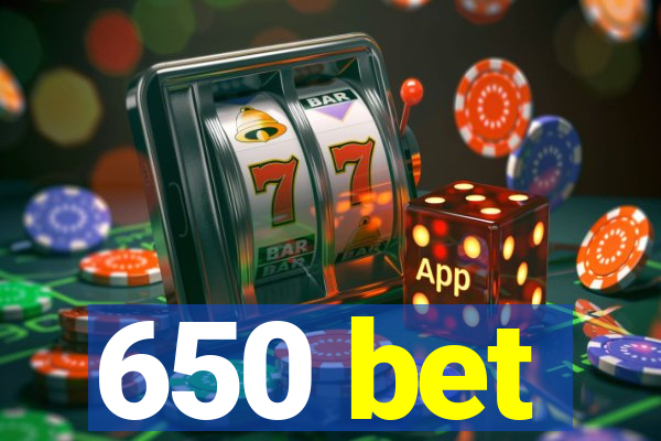 650 bet