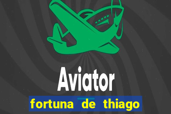 fortuna de thiago finch 2024