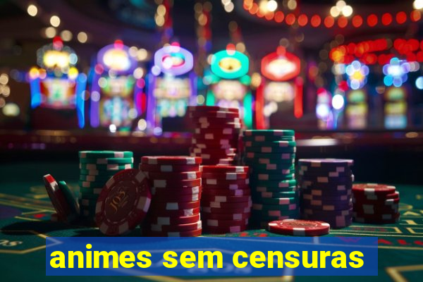animes sem censuras