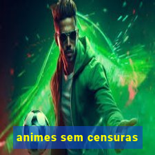 animes sem censuras