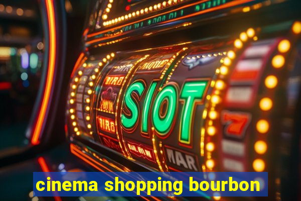cinema shopping bourbon