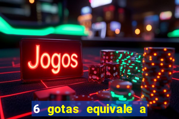 6 gotas equivale a quantos ml