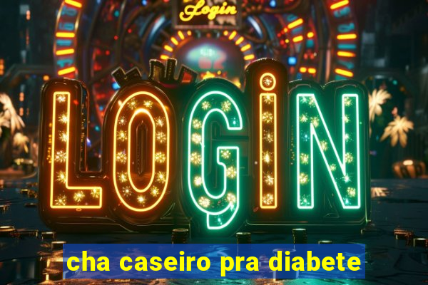 cha caseiro pra diabete