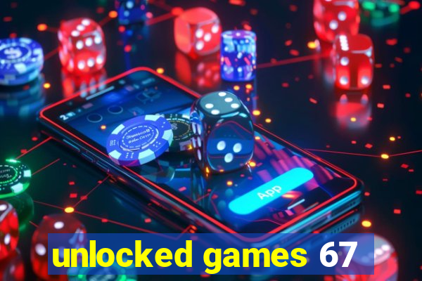 unlocked games 67
