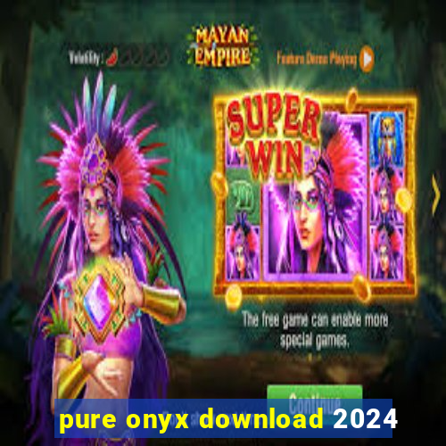 pure onyx download 2024