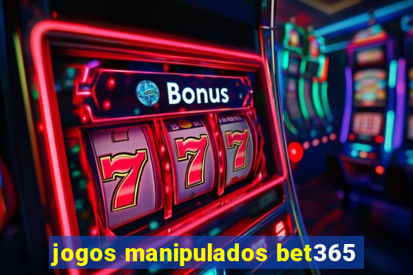 jogos manipulados bet365