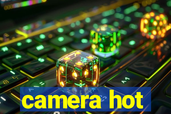 camera hot