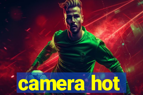 camera hot