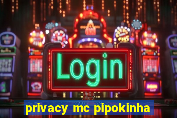 privacy mc pipokinha