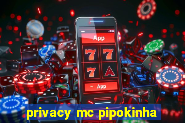 privacy mc pipokinha