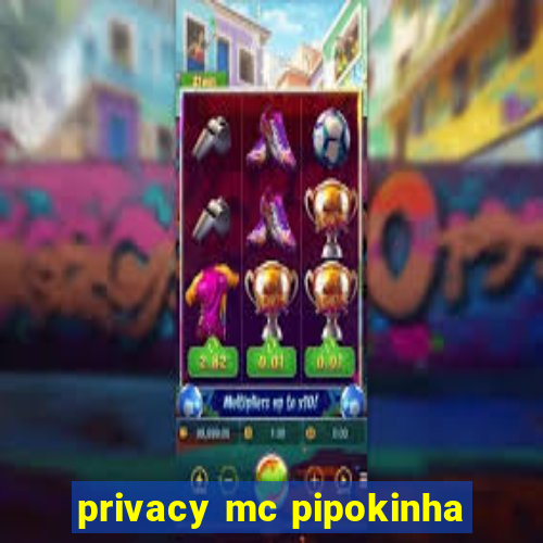 privacy mc pipokinha