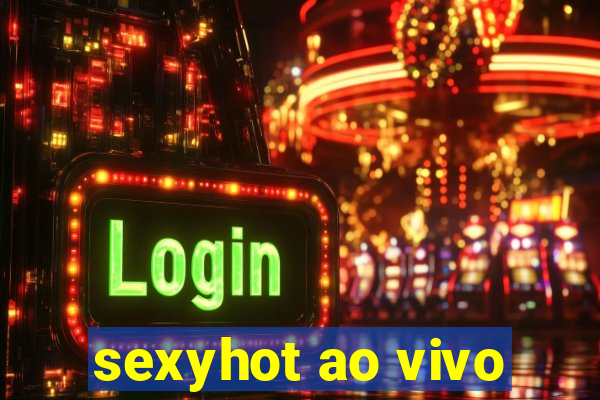 sexyhot ao vivo