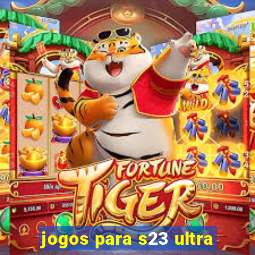jogos para s23 ultra