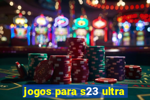 jogos para s23 ultra