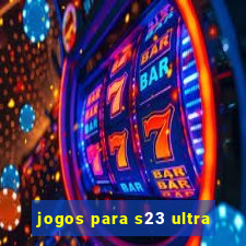jogos para s23 ultra