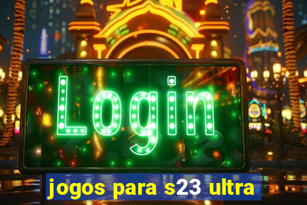 jogos para s23 ultra