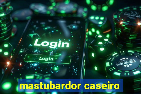 mastubardor caseiro