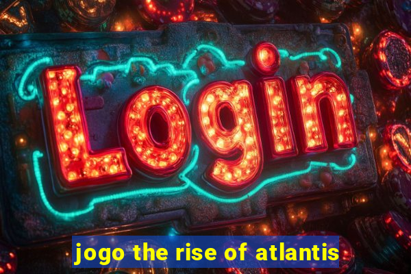 jogo the rise of atlantis